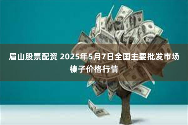 眉山股票配资 2025年5月7日全国主要批发市场榛子价格行情