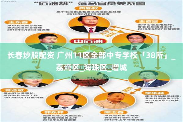 长春炒股配资 广州11区全部中专学校「38所」_荔湾区_海珠区_增城